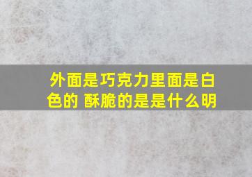 外面是巧克力里面是白色的 酥脆的是是什么明